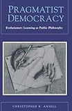 Pragmatist democracy : evolutionary learning as public philosophy