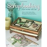 Scrapbooking for Home Decor: How to Create Frames, Boxes and Other Beautiful Items from Photographs and Family Memories (Design Originals)