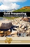 Gold Prospecting - An Introduction to Exploring for Gold