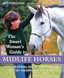The Smart Woman`s Guide to Midlife Horses: Finding Meaning, Magic and Mastery in the Second Half of Life