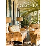 perfect porches designing welcoming spaces for outdoor living