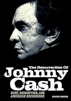 The Resurrection Of Johnny Cash: Hurt, redemption, and American Recordings The Resurrection Of Johnny Cash: Hurt, redemption, and American Recordings