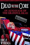 Dead to the Core: An Almanack of the Grateful Dead