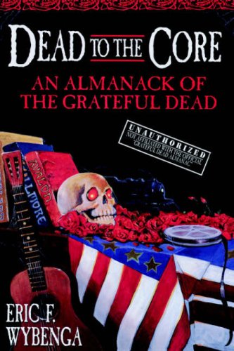 Dead to the Core: An Almanack of the Grateful Dead