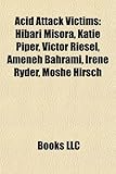 Acid Attack Victims: Hibari Misora, Katie Piper, Victor Riesel, Ameneh Bahrami, Irene Ryder, Moshe Hirsch, Konstantina Kouneva-