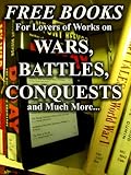 Free Books for Lovers of Works on Battles, Wars, Conquests and Much More: 250 Downloadable Books for You to Enjoy (Free Books for a Quick Download Book 7)