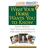 What Your Horse Wants You to Know: What Horses' "Bad" Behavior Means, and How to Correct It