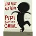 Il ne faut pas faire pipi sur son ombre