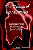 The Wisdom of Les Miserables: Lessons From the Heart of Jean Valjean