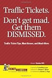 Traffic Tickets. Don't Get Mad.  Get Them Dismissed.: Traffic Ticket Tips, Must Knows, and Much More