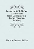 Deutsche Volkslieder: A Selection from German Folk-Songs (German Edition)