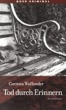 Tod durch Erinnern: Kriminalroman - Corinna Waffender