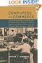 Computers and Commerce: A Study of Technology and Management at Eckert-Mauchly Computer Company,                 Engineering Research Associates, and Remington Rand, 1946-1957 (History of Computing)