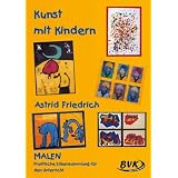 Kunst mit Kindern - Malen: Praktische Ideensammlung f�r den Unterrichtvon "Astrid Friedrich"