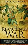 The revolutionary War: The Making of America: The Making of America- An Introduction to the People, the Ideas, And the Major Events of the American Revolution
