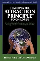 Teaching the Attraction Principle™ to Children: Practical Strategies for Parents and Teachers to Help Children Manifest a Better World