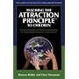 Teaching the Attraction Principle&trade; to Children: Practical Strategies for Parents and Teachers to Help Children Manifest a Better World