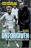 The Unforgiven: The Story of Don Revie s Leeds United
