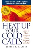 Heat Up Your Cold Calls: How to Get Prospects to Listen, Respond, and Buy