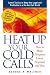 Heat Up Your Cold Calls: How to Get Prospects to Listen, Respond, and Buy
