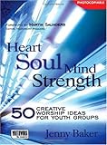 Heart soul mind strength : 50 creative worship ideas for youth groups