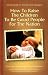 How to Raise the Children to be Good People for the Nation: Ethical Guide for Childre...