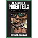 Ultimate Guide to Poker Tells: Devastate Opponents by Reading Body Language, Table Talk, Chip Moves, And Much More