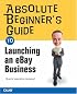 Absolute Beginner's Guide to Launching an eBay Business (Absolute Beginner's Guide)