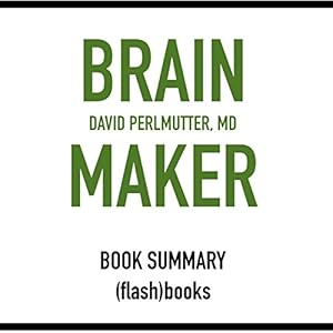 Brain Maker: The Power of Gut Microbes to Heal and Protect Your Brain - for Life, by Dr. David Perlmutter (Book Summary)