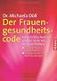 Der Frauengesundheitscode: Typische Beschwerden und die beste Art, sie zu verhindern