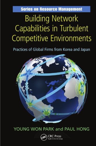 Building Network Capabilities in Turbulent Competitive Environments: Practices of Global Firms from Korea and Japan (Resource Management)
