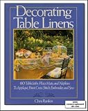 Decorating Table Linens: 60 Tablecloths, Place Mats, and Napkins to Applique, Paint, Cross-Stitch, Embroider, and Sew