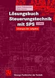 Steuerungstechnik mit SPS - Von der Steuerungsaufgabe zum Steuerprogramm - Bitverarbeitung und Wortverarbeitung - Analogwertverarbeitung und Regeln - .. - der Aufgaben (Viewegs Fachb&uuml;cher der Technik) - G&uuml;nter Wellenreuther, Dieter Zastrow