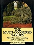 The multi-coloured garden : a new approach to gardening with coloured foliage