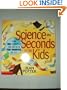 Science in seconds for kids: Over 100 experiments you can do in ten minutes or less