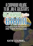 A Companion Volume to Dr. Jay A. Goldstein's Betrayal by the Brain: A Guide for Patients and Their Physicians