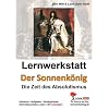 Lernwerkstatt - Der Sonnenk�nig' (Ludwig XIV.) Die Zeit des Absolutismus