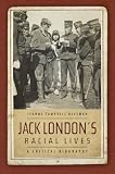 Jack Londons Racial Lives: A Critical Biography