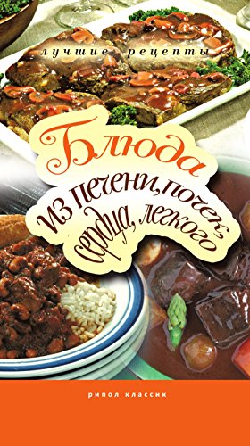 Блюда из печени, почек, сердца, легкого. Самые вкусные рецепты (Russian Edition)