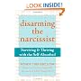 Disarming the Narcissist: Surviving & Thriving With the Self-Absorbed