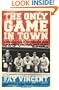 The Only Game in Town: Baseball Stars of the 1930s and 1940s Talk About the Game They Loved (Baseball Oral History Project)