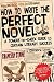 How to Write the Perfect Novel: A Tongue-in-cheek Guide to Certain Literary Success