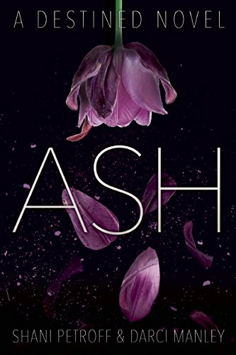 Ash: A Destined Novel, by Shani Petroff, Darci Manley