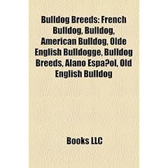 Bulldog Breeds: French Bulldog, Bulldog, American Bulldog, Olde English Bulldogge, Bulldog Breeds, Alano Espaol, Old English Bulldog