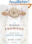 The Whole Fromage: Adventures in the Delectable World of French Cheese