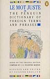 Le mot juste : the Penguin dictionary of foreign terms and phrases