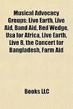 Musical Advocacy Groups: Live Earth, Live Aid, Band Aid, Red Wedge, Usa for Africa, Live Earth, Live 8, the Concert for Bangladesh, Farm Aid