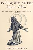 Review Franciscan Press  / To Cling with All Her Heart to Him: The Spirituality of St. Clare of Assisi