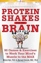 Protein Shakes for the Brain: 91 Games and Exercises to Work Your Mind&rsquo;s Muscle to the Max