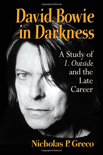 David Bowie in Darkness: A Study of 1. Outside and the Late Career, by Nicholas P. Greco